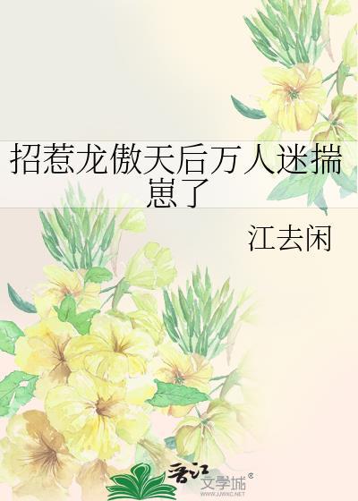 招惹龙傲天后万人迷揣崽了类别耽于纯美作者 江去闲