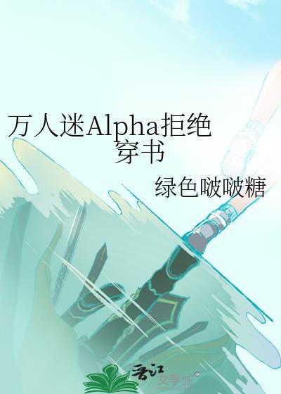 万人迷alpha拒绝穿书by