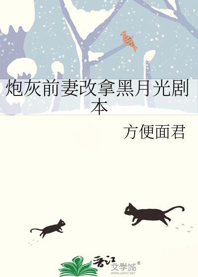 炮灰前妻改拿黑月光剧本by方便面君
