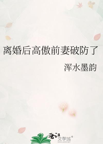 离婚后高傲前妻破防了浑水墨韵