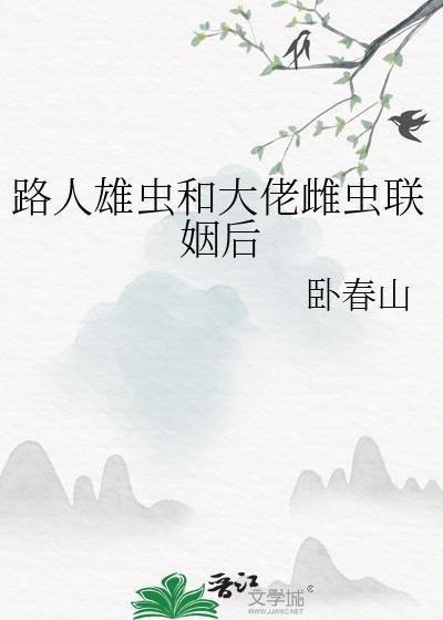 路人雄虫和大佬雌虫联姻后by卧春山TXT