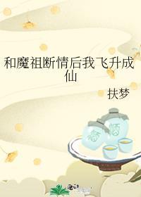 和魔祖断情后我飞升成仙结局