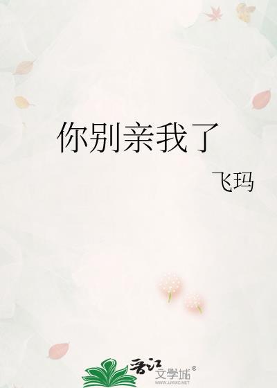 你别亲我了作者飞玛