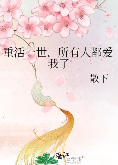 重活一世所有人都爱我了gl全文免费阅读