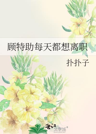 顾特助每天都想离职全文免费阅读