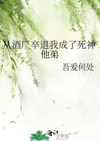 从酒厂卒退我成了死神他弟免费