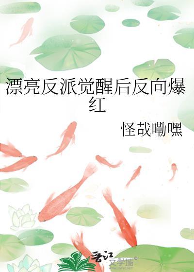 漂亮反派觉醒后反向爆红晋江