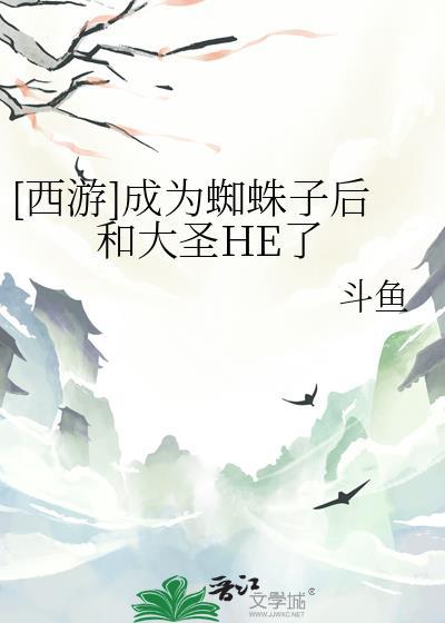 西游成为蜘蛛子后和大圣HE了
