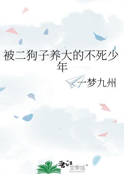 被二狗子养大的不死少年100