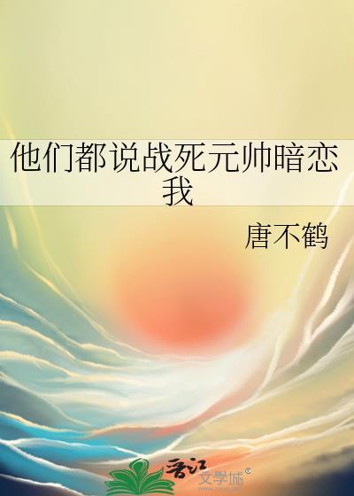 他们都说战死元帅暗恋我唐不鹤
