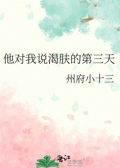 他对我说渴肤症的第三天晋江