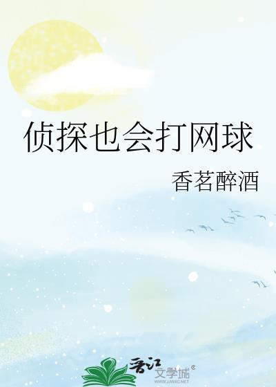 侦探也会打网球香茗醉酒