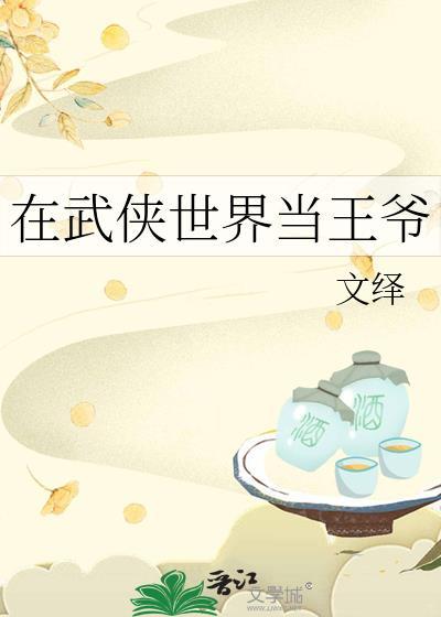 在武侠世界当王爷文绎 笔趣阁