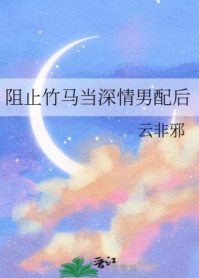 阻止竹马当深情男配后云非邪TXT