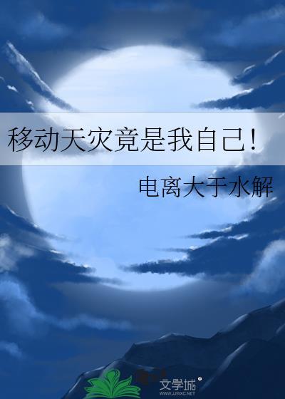 移动天灾竟是我自己电离大于水