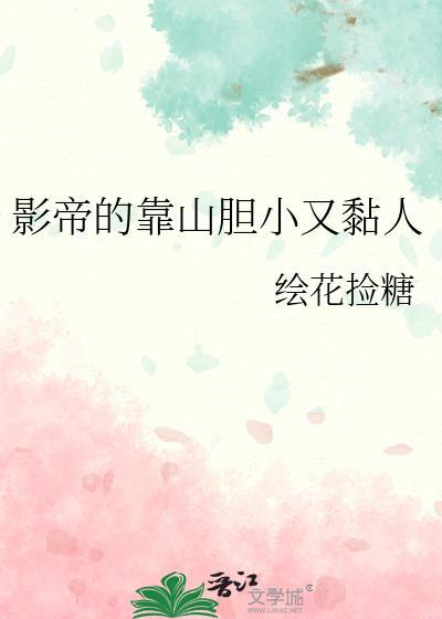 影帝的靠山胆小又黏人 作者绘花捡糖