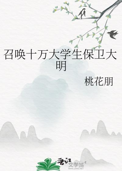 召唤十万大学生保卫大明 桃花朋