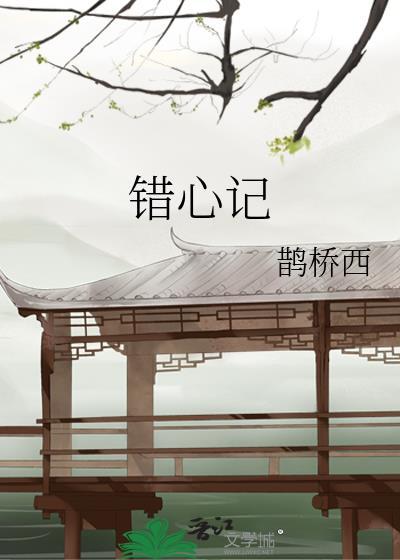 错心记鹊桥西讲的什么