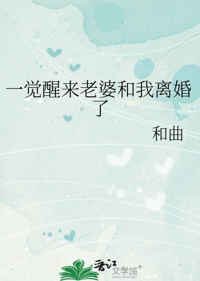 一觉醒来老婆和我离婚了全文在线阅读