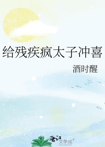 给残疾疯太子冲喜番外TXT