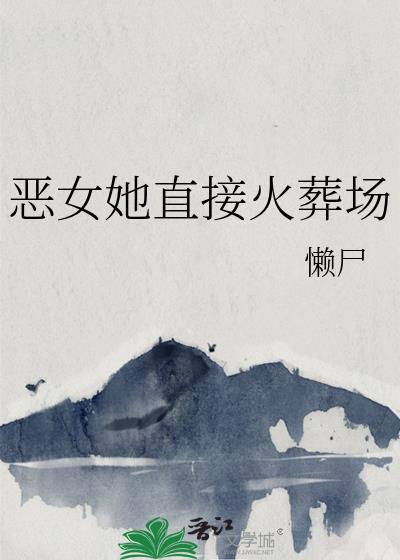 恶女她直接火葬场笔趣阁