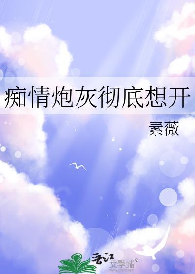 痴情炮灰彻底想开素薇