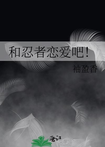 和忍者恋爱吧!笔趣阁