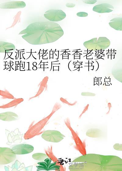 反派大佬的香香老婆带球跑18年后(穿书)免费阅读
