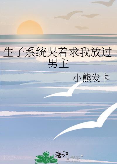 生子系统哭着求我放过男主书包网