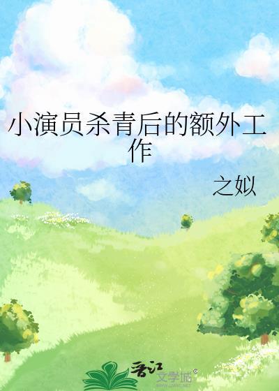小演员杀青后的额外工作by之姒免费阅读