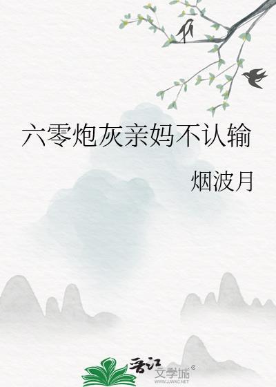 六零炮灰亲妈不认输全文免费阅读