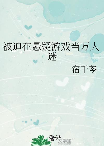 被迫在悬疑游戏当万人迷免费江