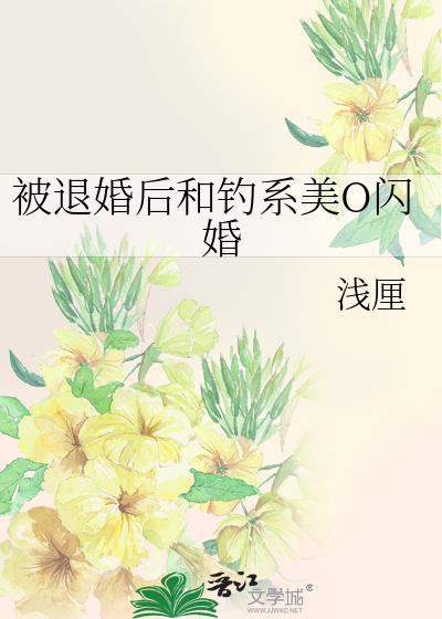 被退婚后和钓系美o闪婚免费阅读