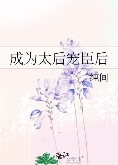 成为太后宠臣后GL免费
