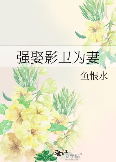强娶影卫为妻免费阅读无弹窗