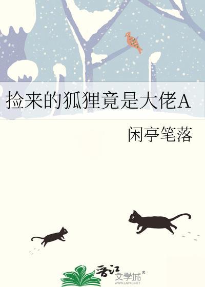 捡来的狐狸竟是大佬A最新章节更新内容