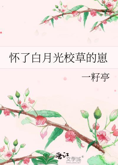 怀了白月光校草的崽林栀年