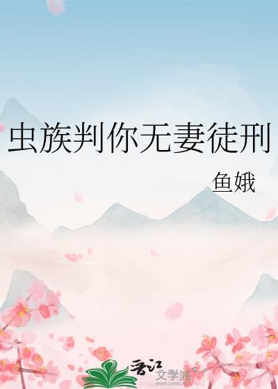 虫族判你无妻徒刑全文免费