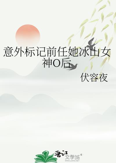 意外标记前任她冰山女神o后伏容夜