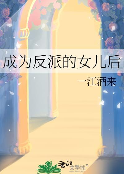 成为反派的女儿后作者一江酒来