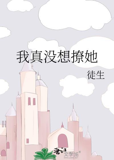 我真没想撩她gl徒生免费阅读
