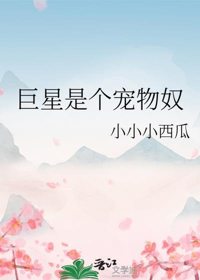巨星是个宠物奴全文免费阅读