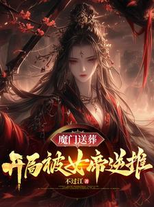 魔门送葬开局被女帝逆推章节列表更新内容介绍
