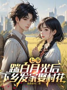 踹白月光后下乡发家娶村花笔趣