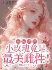 星际兽世小玫瑰竟是最美雌性!_