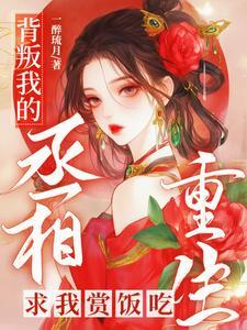 背叛我的丞相重生求我赏饭吃 一醉琉月