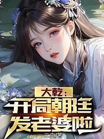 大乾开局朝廷发老婆啦 作者二白