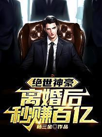绝世神豪离婚后秒赚百亿免费阅读