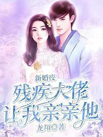 新婚夜残疾大佬让我亲亲他第234章