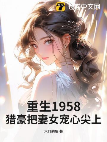 重生1958猎豪把妻女宠心尖上! 六月的狼
